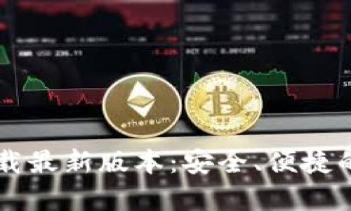 TP钱包安卓官方下载最新版本：安全、便捷的数字资产管理助手