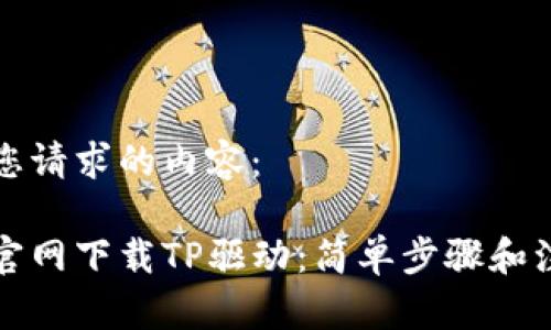 以下是您请求的内容：

如何在官网下载TP驱动：简单步骤和注意事项