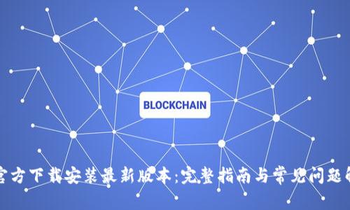 TP官方下载安装最新版本：完整指南与常见问题解答