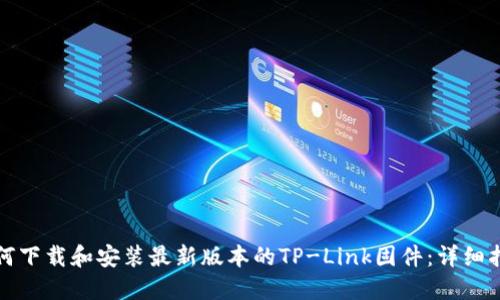如何下载和安装最新版本的TP-Link固件：详细指南