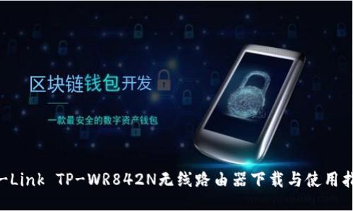 TP-Link TP-WR842N无线路由器下载与使用指南