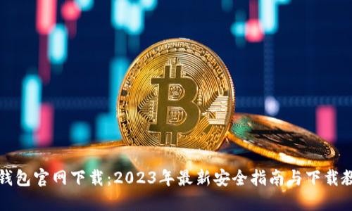 TP钱包官网下载：2023年最新安全指南与下载教程