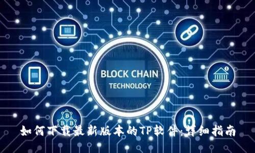 如何下载最新版本的TP软件：详细指南