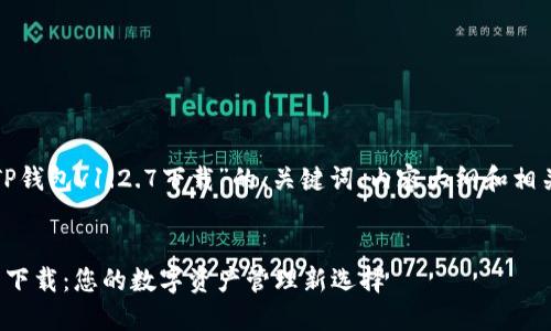 以下是关于“TP钱包v1.2.7下载”的、关键词、内容大纲和相关问题的示例：

:
TP钱包v1.2.7下载：您的数字资产管理新选择