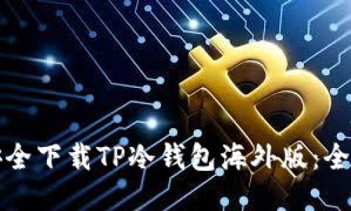 如何安全下载TP冷钱包海外版：全面指南