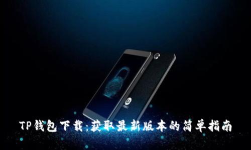 TP钱包下载：获取最新版本的简单指南