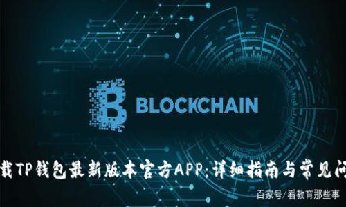 如何下载TP钱包最新版本官方APP：详细指南与常见问题解答