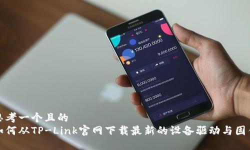 思考一个且的  
如何从TP-Link官网下载最新的设备驱动与固件