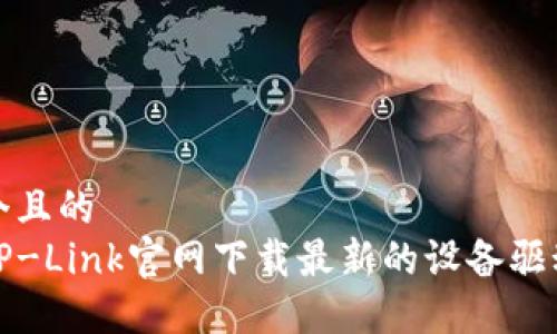 思考一个且的  
如何从TP-Link官网下载最新的设备驱动与固件