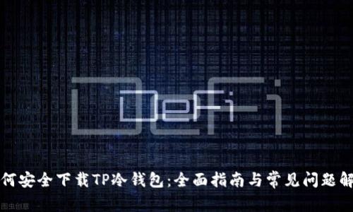 如何安全下载TP冷钱包：全面指南与常见问题解答