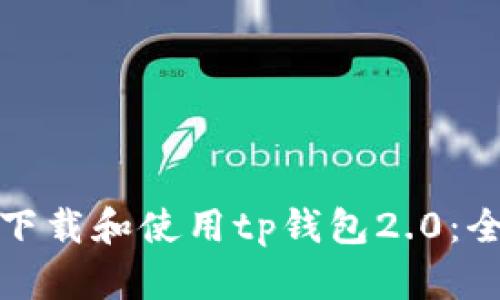: 如何下载和使用tp钱包2.0：全面指南