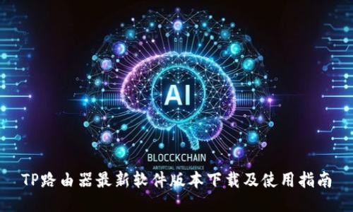 TP路由器最新软件版本下载及使用指南