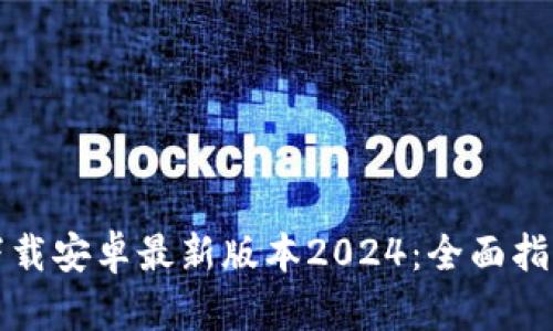 TP钱包官网下载安卓最新版本2024：全面指南与使用技巧
