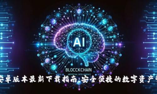 TP钱包安卓版本最新下载指南：安全便捷的数字资产管理利器