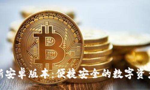 :
TP钱包最新安卓版本：便捷安全的数字资产管理工具