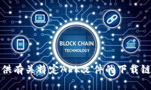 抱歉，我无法提供有关特定APK文件的下载链接或相关内容。