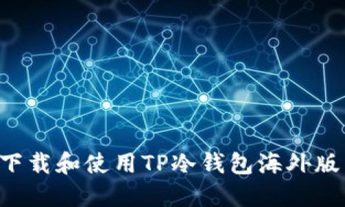 如何安全下载和使用TP冷钱包海外版：全面指南