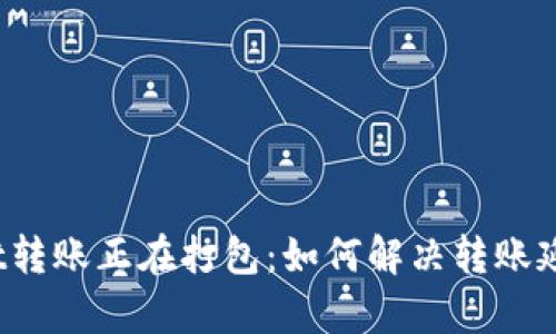 tpWallet转账正在打包：如何解决转账延迟问题？