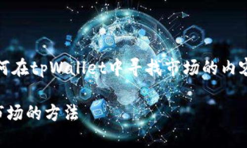 当然，下面是一个关于如何在tpWallet中寻找市场的内容大纲和具体的内容部分。

在tpWallet中快速寻找市场的方法