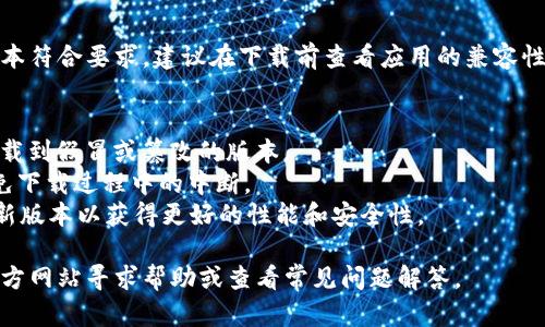 在香港下载tpWallet App是可行的。以下是一些关于tpWallet的相关信息和下载方式。

### tpWallet简介
tpWallet是一款帮助用户管理加密货币和数字资产的钱包应用。它提供了多种功能，包括资产存储、交易、资产交换等，旨在为用户提供安全便捷的数字货币管理体验。

### 在香港下载tpWallet的步骤
1. **访问App Store或Google Play**：根据您的设备类型，打开相应的应用商店。
2. **搜索tpWallet**：在搜索框中输入“tpWallet”，找到应用程序。
3. **点击下载**：选择tpWallet并点击下载按钮。
4. **安装并注册**：下载完成后，按照屏幕上的指示进行安装，注册账户并设置安全措施。

### 支持的设备
tpWallet通常支持iOS和Android设备，确保您的设备系统版本符合要求。建议在下载前查看应用的兼容性信息。

### 注意事项
1. **安全性**：下载应用时，请确保从官方渠道获取，以防下载到假冒或篡改的版本。
2. **网络连接**：确保在稳定的网络环境下进行下载，以避免下载过程中的中断。
3. **版本更新**：定期检查tpWallet的更新，保持应用为最新版本以获得更好的性能和安全性。

如果您在下载过程中遇到任何问题，可以访问tpWallet的官方网站寻求帮助或查看常见问题解答。