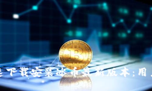 如何快速下载安装冰币最新版本：用户全攻略