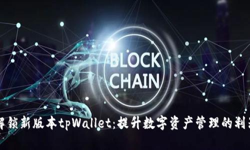 解锁新版本tpWallet：提升数字资产管理的利器