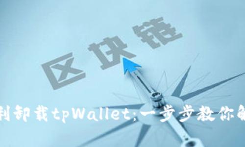 如何顺利卸载tpWallet：一步步教你解决烦恼
