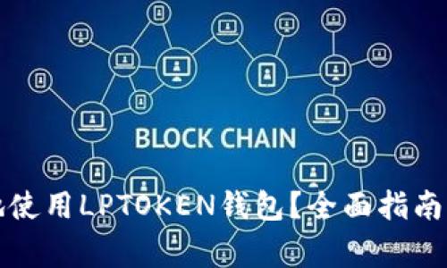如何安全高效地使用LPTOKEN钱包？全面指南与常见问题解答