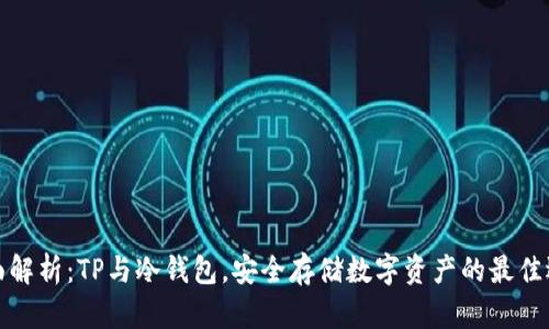 全面解析：TP与冷钱包，安全存储数字资产的最佳选择