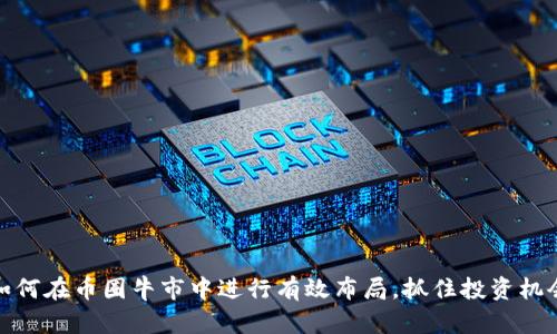 如何在币圈牛市中进行有效布局，抓住投资机会