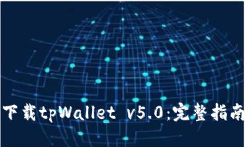 如何快速找到并下载tpWallet v5.0：完整指南及用户痛点解析