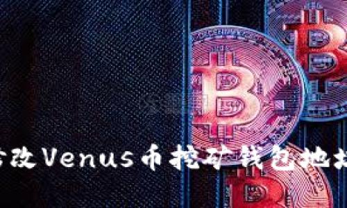 如何安全修改Venus币挖矿钱包地址：完整指南