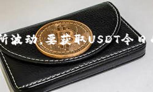 USDT（Tether）作为一种稳定币，其汇率通常维持在1美元附近，但具体的汇率会因市场供需、交易所差异等因素而有所波动。要获取USDT今日的最新汇率，建议查看主流的加密货币交易所平台或者财经网站，如币安、火币、CoinMarketCap 等，以获取实时数据。

如果你有其他关于USDT或加密货币的问题，欢迎随时问我！