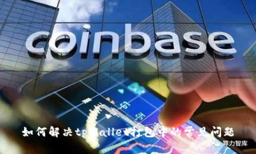 如何解决tpWallet打包中的常见问题