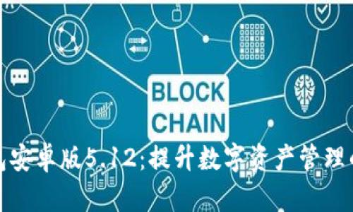 小狐狸钱包安卓版5.12：提升数字资产管理的最佳选择