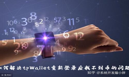 如何解决tpWallet重新登录后找不到币的问题？