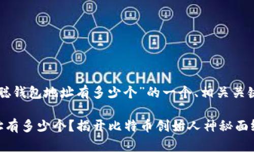 以下是围绕“中本聪钱包地址有多少个”的一个、相关关键词以及内容大纲。

中本聪的钱包地址有多少个？揭开比特币创始人神秘面纱