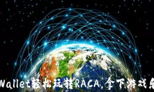 
如何用tpWallet轻松玩转RACA，拿下游戏乐趣与收益