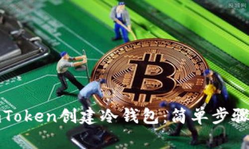 如何使用imToken创建冷钱包：简单步骤与注意事项