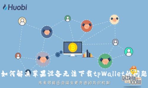 如何解决苹果设备无法下载tpWallet的问题