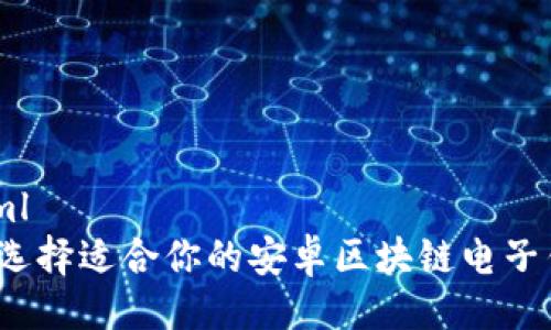```xml
如何选择适合你的安卓区块链电子钱包？