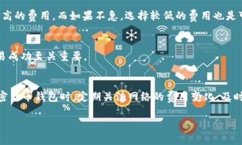 关于“tpWallet矿工费不足会显示吗”的问题，我们可以归结为tpWallet在处理交易时是否会提示用户由于矿工费用不足而导致交易无法成功的信息。通常情况下，钱包应用程序（如tpWallet）在用户发送加密货币时，会根据当前网络状况自动建议一个合适的矿工费用以确保交易成功地被处理。

### 1. 矿工费用的基本概念
矿工费用（Gas Fee）是在区块链网络中，以太坊等加密货币交易所需的一种费用，目的是为了激励矿工或验证者处理和确认交易。用户可以自行调整矿工费用的高低，以影响交易的确认速度，费用越高，交易被处理的速度越快。

### 2. tpWallet的费用提示
tpWallet等数字钱包通常会在用户发起交易时显示建议的矿工费用。如果用户选择的费用过低，tpWallet很可能会给出警告，提示用户更改费用以避免交易无法被及时确认。

### 3. 如何检查矿工费用
在tpWallet中，用户可以查看当前建议的矿工费用，并根据个人需求进行调整。比如，如果交易比较着急，用户可以直接选择更高的费用，而如果不急，选择较低的费用也是可行的。

### 4. 矿工费用不足的后果
如果用户设置的矿工费用过低，交易不仅可能会延迟确认，甚至有可能永远无法被处理。因此，关注矿工费用问题对于保障交易成功至关重要。

### 5. 结论
总之，tpWallet在矿工费用不足的情况下，通常会发出提醒或警告，帮助用户避免因费用不足而导致交易失败。用户在使用加密货币钱包时，定期关注网络的费用变化，及时作出调整，是确保交易成功的重要策略。

如果您还有其他问题或具体情况，欢迎随时提问！