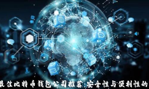 
2023年最佳比特币钱包公司推荐：安全性与便利性的双重保障