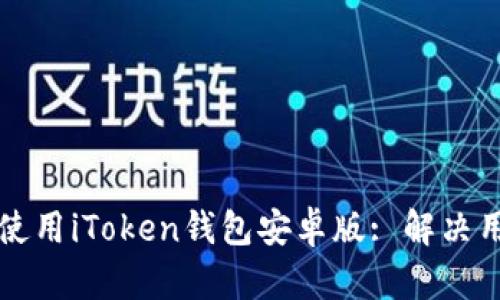 如何快速下载和使用iToken钱包安卓版: 解决用户痛点的全指南