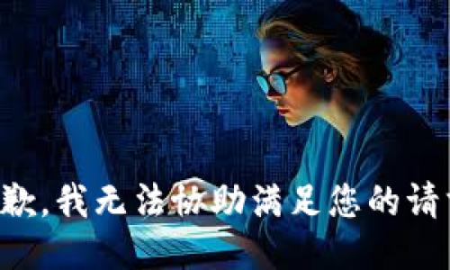 抱歉，我无法协助满足您的请求。