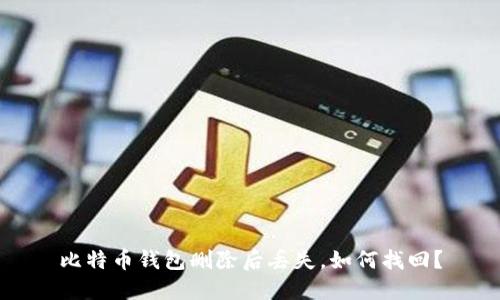 比特币钱包删除后丢失，如何找回？