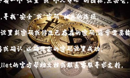 在使用tpWallet进行密码设置时，具体步骤可能会因应用版本及用户界面而有所不同。但通常情况下，你可以按照以下步骤进行设置：

1. **打开tpWallet应用**：在你的设备上找到并打开tpWallet。

2. **进入设置**：在应用的主界面上，通常会有一个“设置”或“个人中心”的图标，点击它。

3. **找到安全或密码选项**：在设置菜单中，寻找“安全”或“密码”相关的选项。

4. **设置或修改密码**：根据界面提示进行设置新密码或修改已存在的密码，通常需要输入当前密码（如果已有）及新密码。

5. **保存设置**：完成输入后，确保点击保存或确认，以确保你的密码设置成功。

如果在这些步骤中遇到困难，建议查看tpWallet的官方帮助文档或联系客服寻求支持。