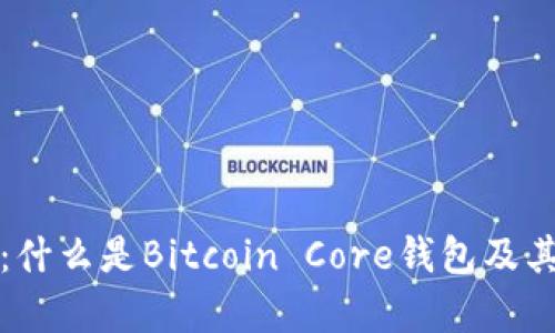 基本信息
全面解析：什么是Bitcoin Core钱包及其使用技巧