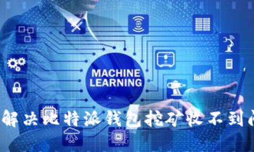 如何解决比特派钱包挖矿收不到问题？