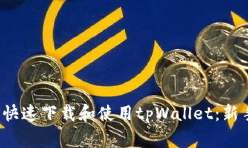  如何快速下载和使用tpWallet：新手指南
